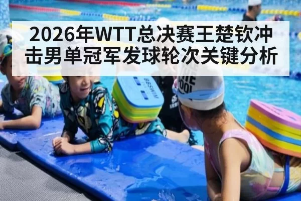 2026年WTT总决赛王楚钦冲击男单冠军发球轮次关键分析